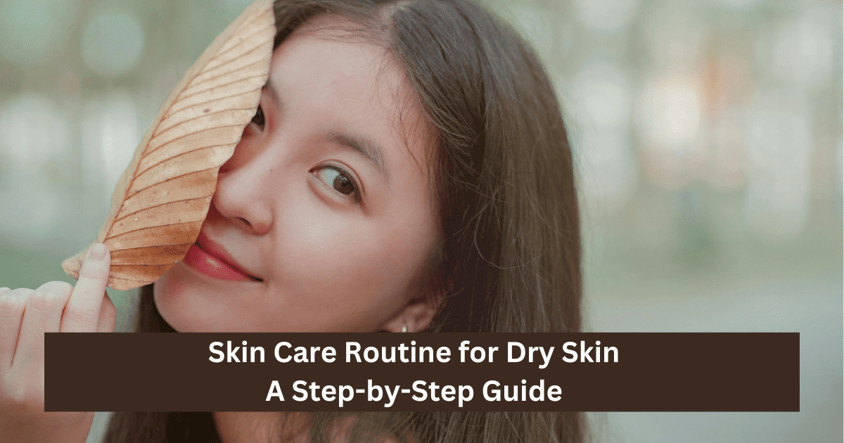 Skin Care Routine for Dry Skin: A Step-by-Step Guide