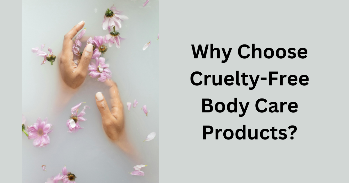 Why Choose Cruelty-Free Body Care Products?